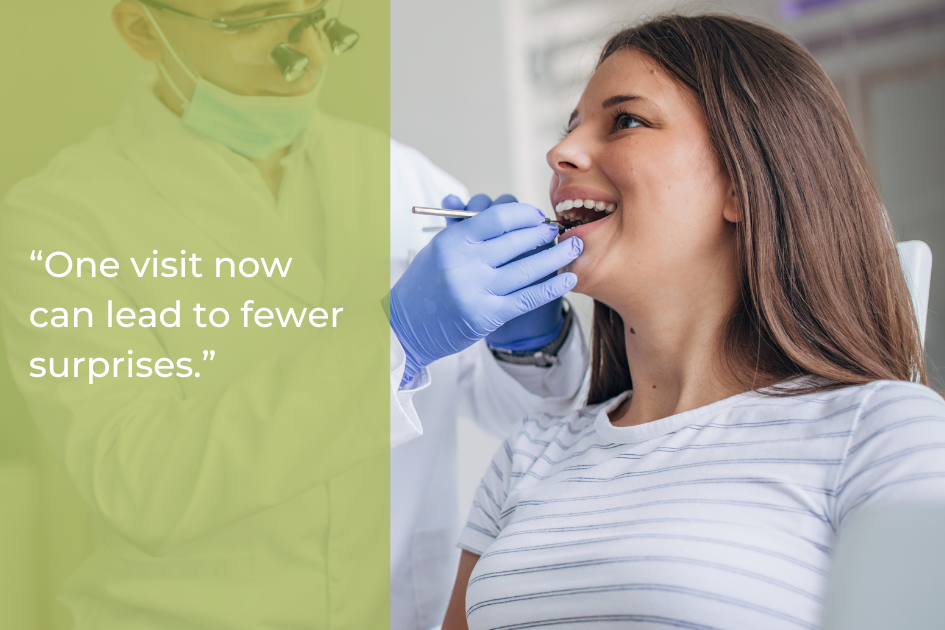 A dentist examines a smiling woman’s teeth in a clinic. Text overlay reads: “One visit now can lead to fewer surprises.”.