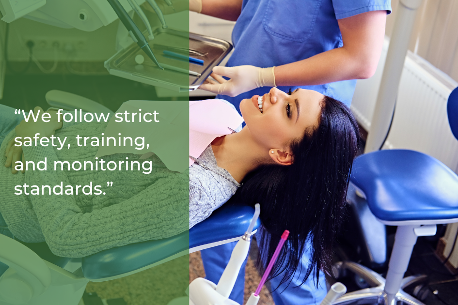 A patient reclines in a dental chair while a dental professional in scrubs stands nearby. Text overlay states, “We follow strict safety, training, and monitoring standards.”.